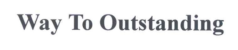 WAY TO OUTSTANDING