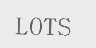 LOTS