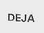 DEJA