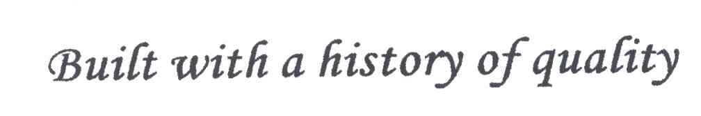BUILT WITH A HISTORY OF QUALITY