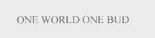 ONE WORLD ONE BUD