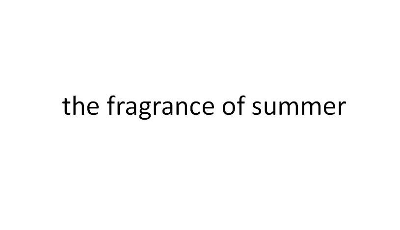 THE FRAGRANCE OF SUMMER