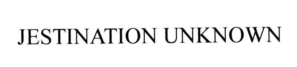 JESTINATION UNKNOWN