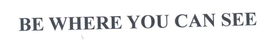 BE WHERE YOU CAN SEE