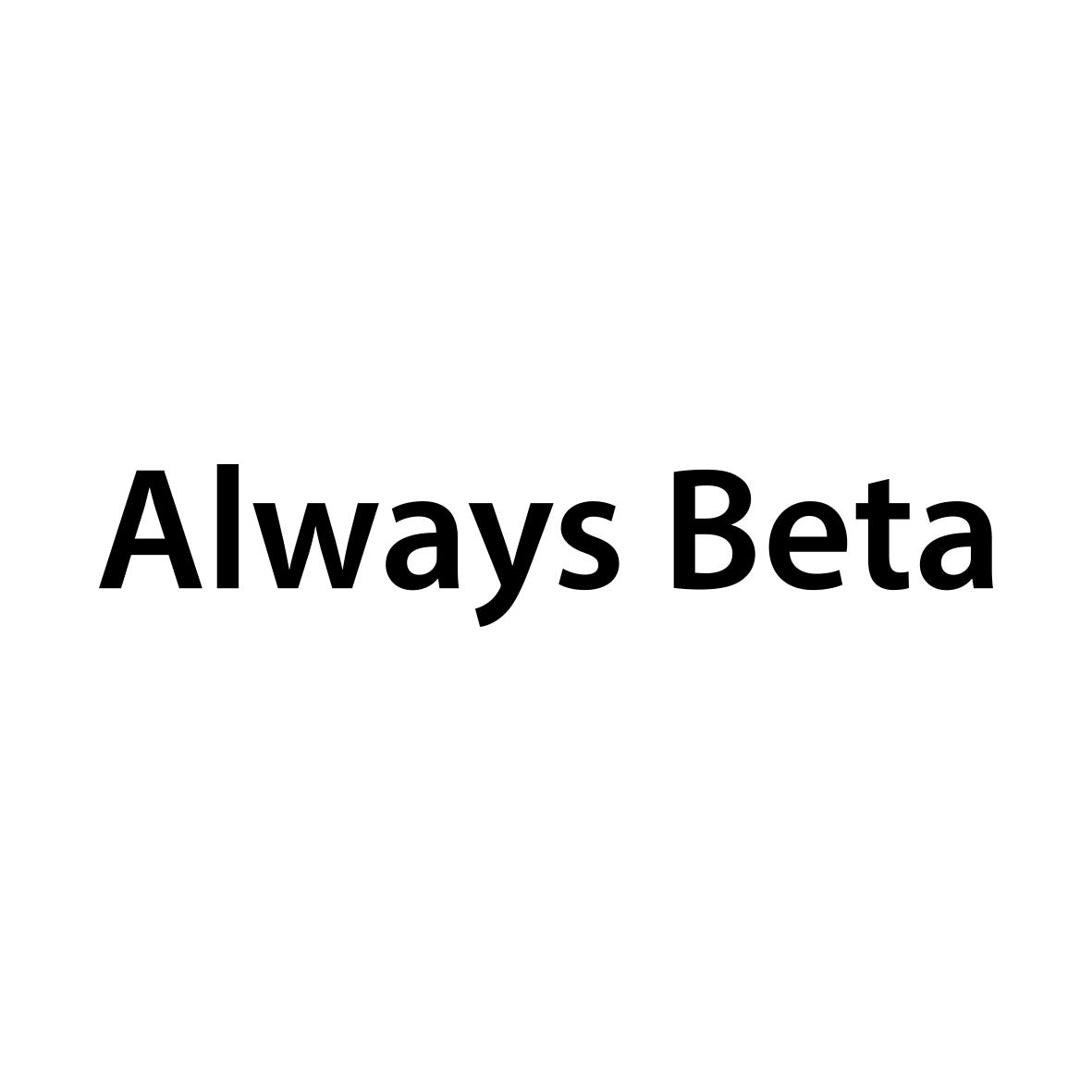 ALWAYS BETA