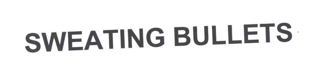 SWEATING BULLETS