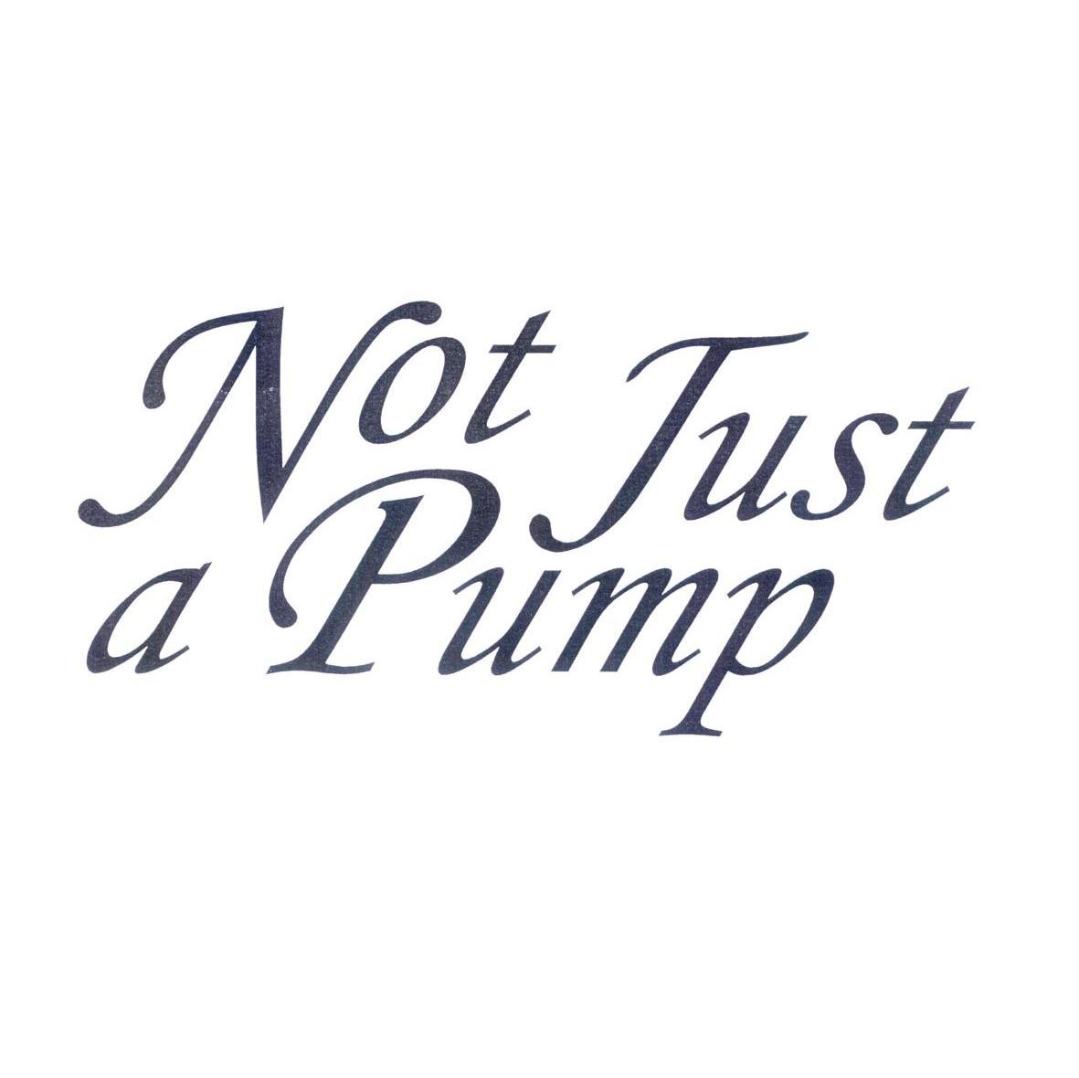 NOT JUST A PUMP