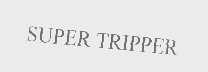 SUPER TRIPPER