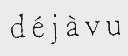 DEJAVU
