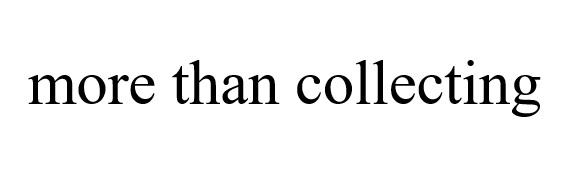 MORE THAN COLLECTING