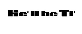 HE&rsquo;LL BE TI&rsquo;