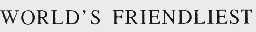 WORLD`S FRIENDLIEST
