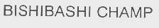 BISHIBASHI CHAMP