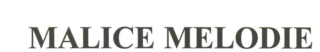 MALICE MELODIE