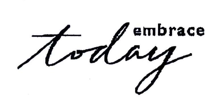EMBRACE TODAY;EMBRACE;TODAY