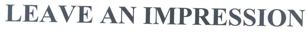 LEAVE AN IMPRESSION
