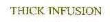 THICK INFUSION