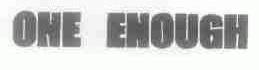 ONE ENOUGH