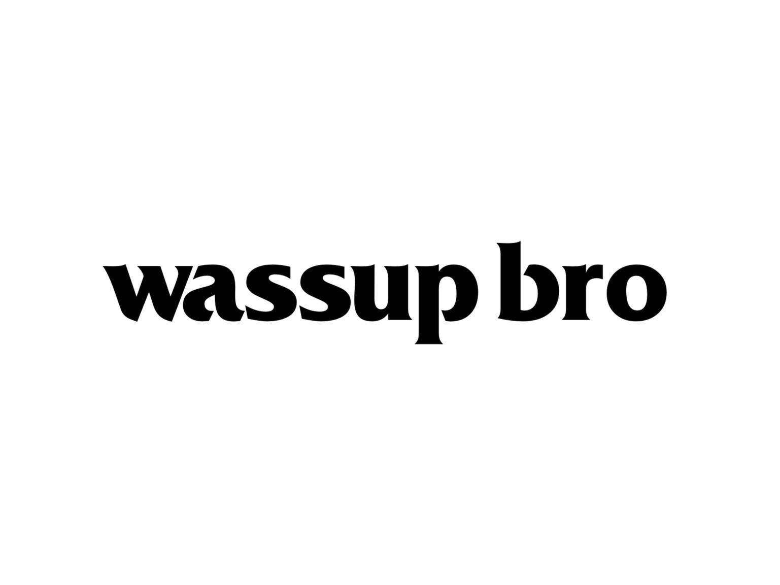 WASSUP BRO