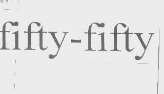 FIFTY-FIFTY
