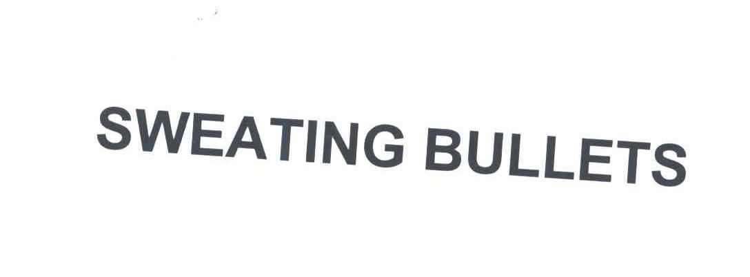 SWEATING BULLETS