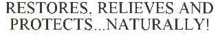 RESTORES， RELIEVES AND PROTECTS...NATURALLY!