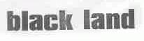 BLACK LAND