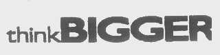 THINK BIGGER
