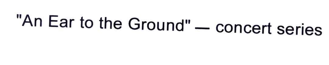 AN EAR TO THE GROUND CONCERT SERIES