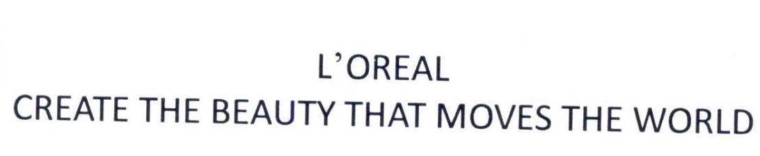 L'OREAL CREATE THE BEAUTY THAT MOVES THE WORLD