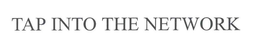 TAP INTO THE NETWORK