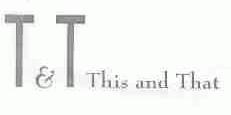 T&T THIS AND THAT
