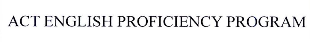 ACT ENGLISH PROFICIENCY PROGRAM