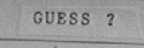 GUESS ?