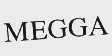 MEGGA