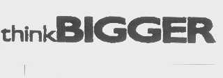 THINK BIGGER