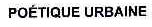 POETIQUE URBAINE