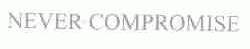 NEVER COMPROMISE