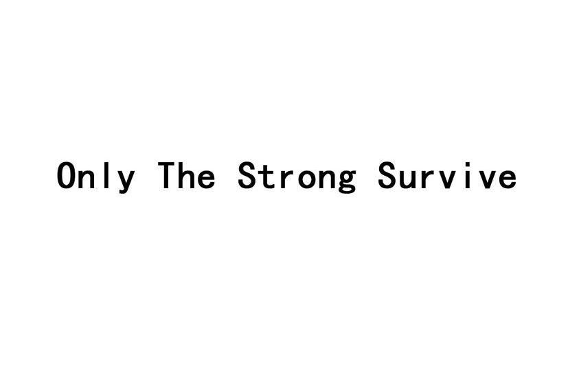 ONLY THE STRONG SURVIVE