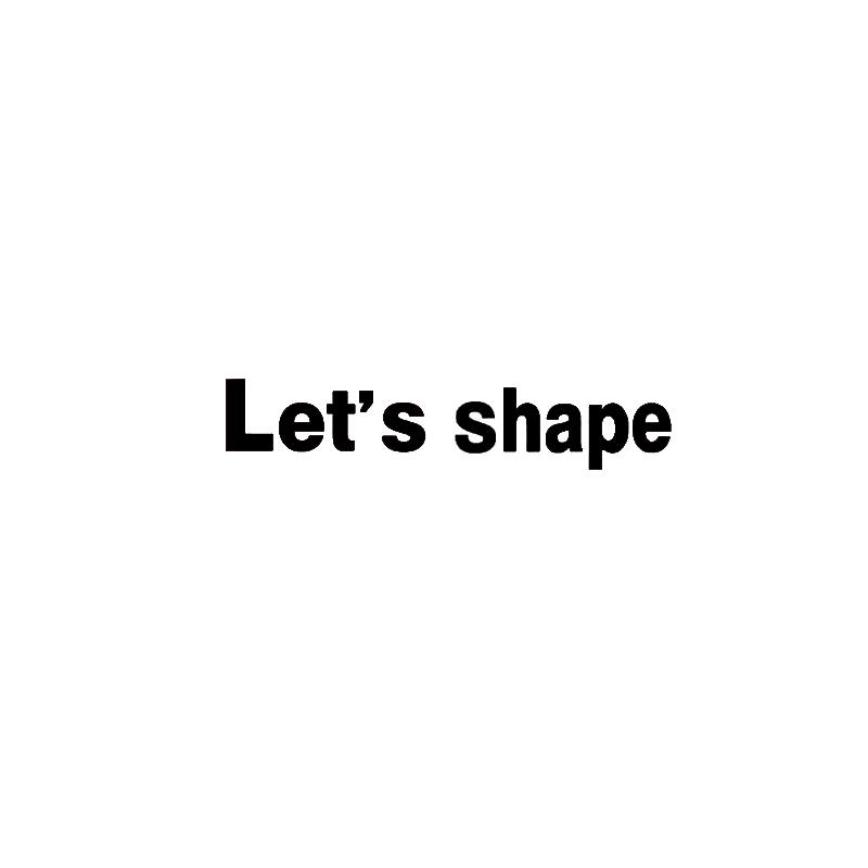 LET&lsquo;S SHAPE