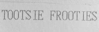 TOOTSIE FROOTIES