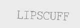 LIPSCUFF