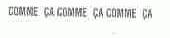 COMME CA COMME CA COMME CA