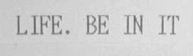 LIFE.BE IN IT