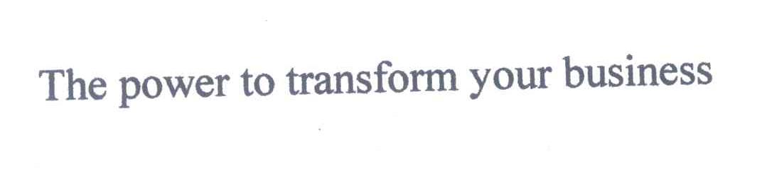 THE POWER TO TRANSFORM YOUR BUSINESS
