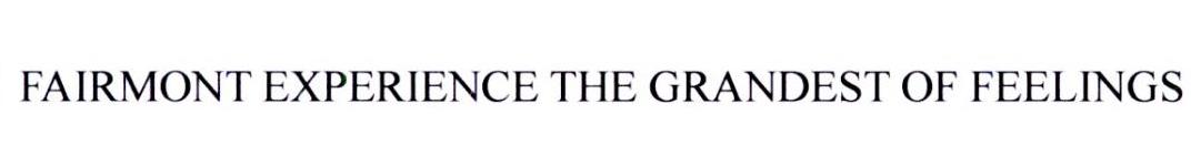 FAIRMONT EXPERIENCE THE GRANDEST OF FEELINGS