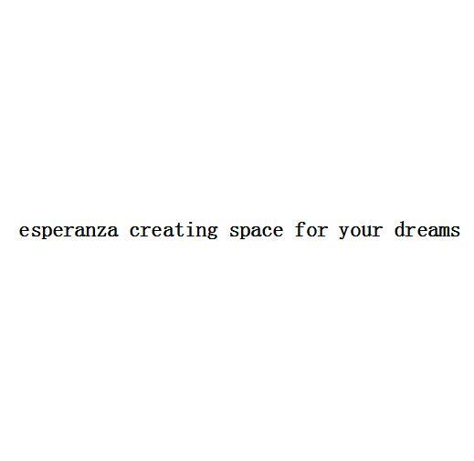 ESPERANZA CREATING SPACE FOR YOUR DREAMS