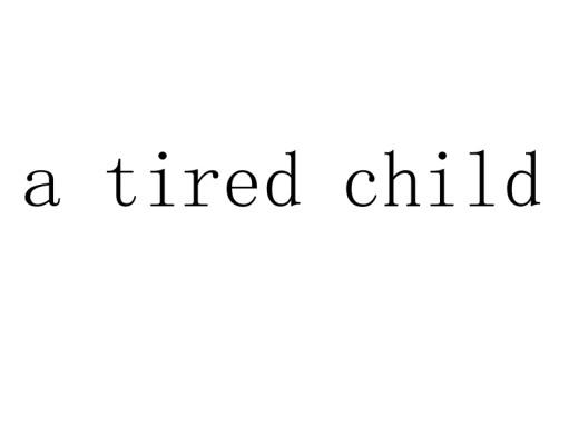 A TIRED CHILD
