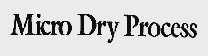 MICRO DRY PROCESS