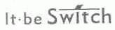 IT BE SWITCH
